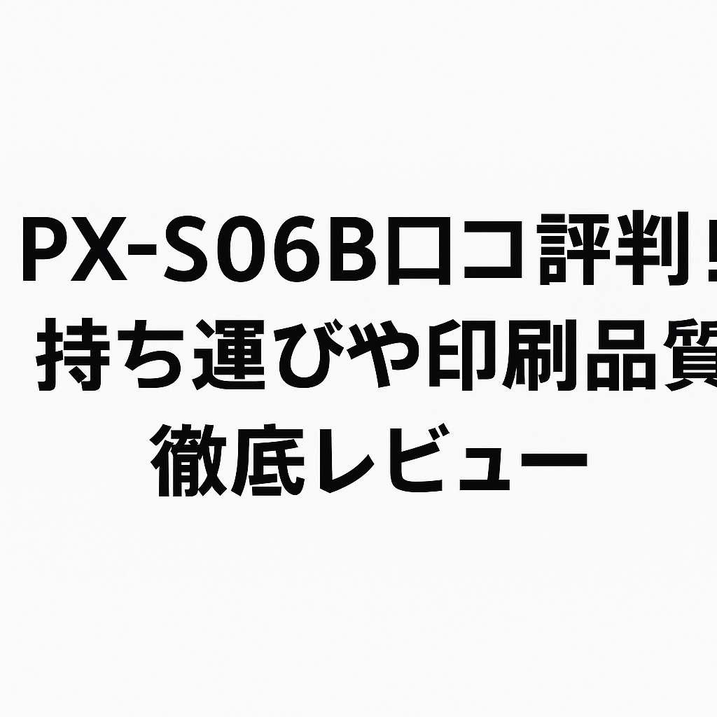 PX-S06B口コミ 評判と印刷スピード・画質の実力検証