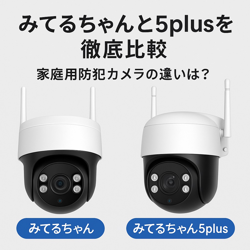 みてるちゃんと5plusを徹底比較｜家庭用防犯カメラの違いは？