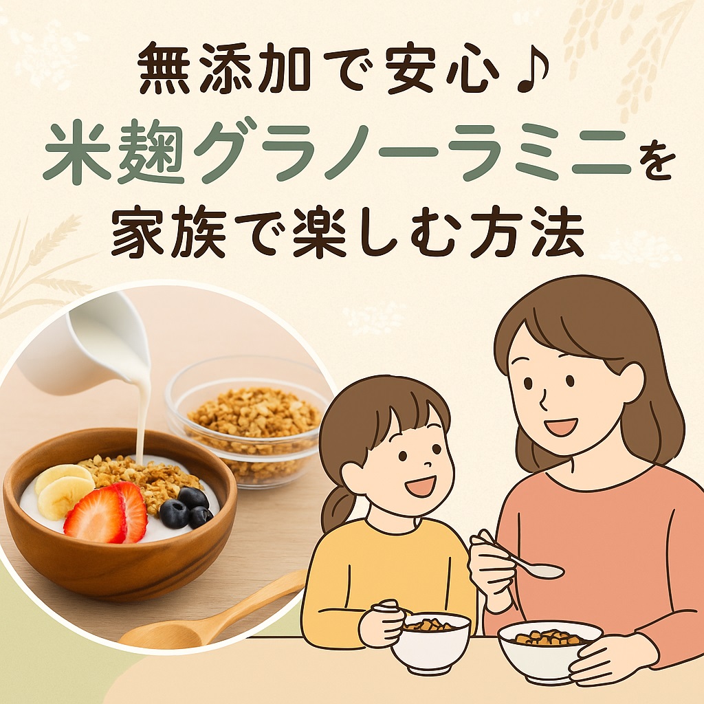無添加で安心♪米麹グラノーラミニを家族で楽しむ方法